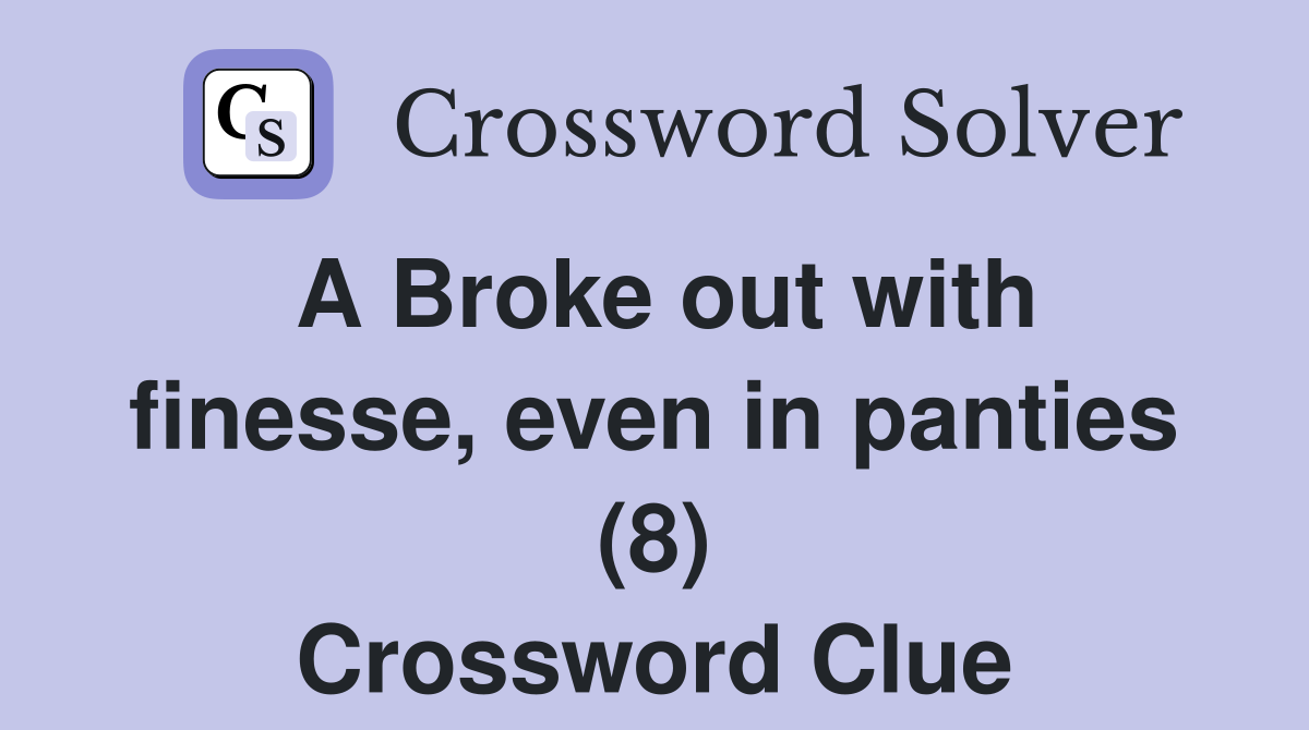 A Broke out with finesse, even in panties (8) Crossword Clue Answers